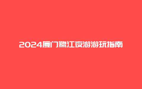 2024厦门鹭江夜游游玩指南