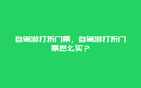 自驾游打折门票，自驾游打折门票怎么买？