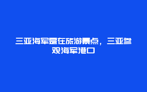 三亚海军是在旅游景点，三亚参观海军港口