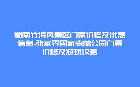 蜀南竹海风景区门票价格及优惠信息-张家界国家森林公园门票价格及游玩攻略