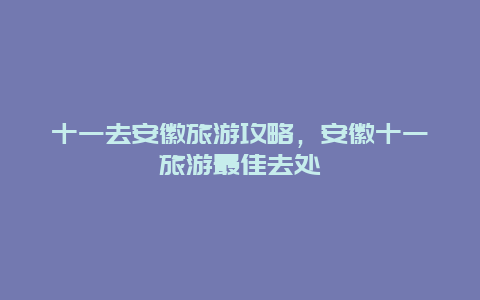 十一去安徽旅游攻略，安徽十一旅游最佳去处