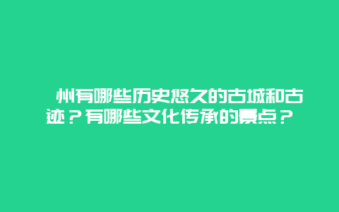 漳州有哪些历史悠久的古城和古迹？有哪些文化传承的景点？