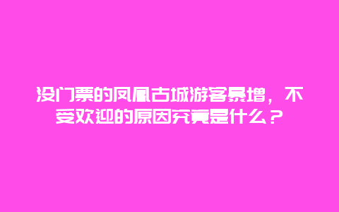 没门票的凤凰古城游客暴增，不受欢迎的原因究竟是什么？