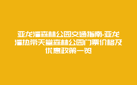 亚龙湾森林公园交通指南-亚龙湾热带天堂森林公园门票价格及优惠政策一览