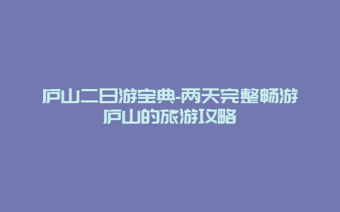 庐山二日游宝典-两天完整畅游庐山的旅游攻略