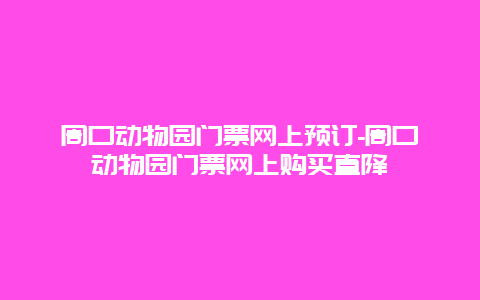 周口动物园门票网上预订-周口动物园门票网上购买直降