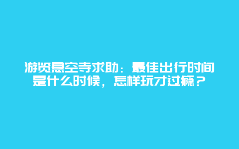 游览悬空寺求助：最佳出行时间是什么时候，怎样玩才过瘾？