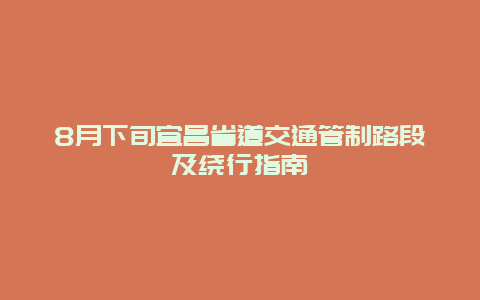 8月下旬宜昌省道交通管制路段及绕行指南