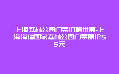 上海森林公园门票价格优惠-上海海湾国家森林公园门票原价55元