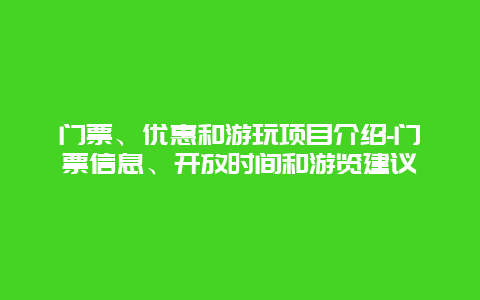 门票、优惠和游玩项目介绍-门票信息、开放时间和游览建议