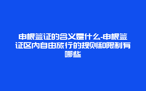 申根签证的含义是什么-申根签证区内自由旅行的规则和限制有哪些