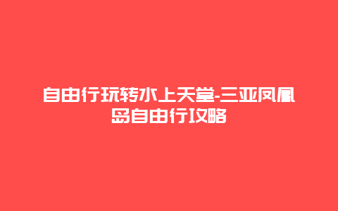 自由行玩转水上天堂-三亚凤凰岛自由行攻略