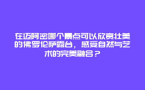 在迈阿密哪个景点可以欣赏壮美的佛罗伦萨露台，感受自然与艺术的完美融合？