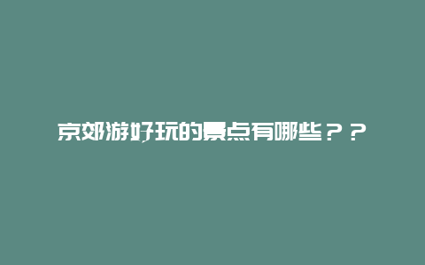 京郊游好玩的景点有哪些？？