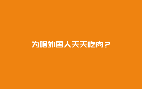 为啥外国人天天吃肉？