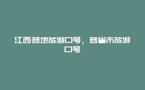 江西各地旅游口号，各省市旅游口号