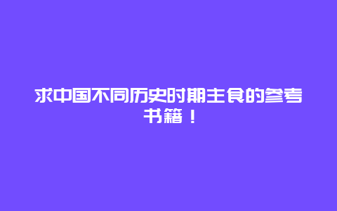 求中国不同历史时期主食的参考书籍！