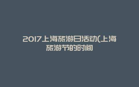 2017上海旅游日活动(上海旅游节的时间