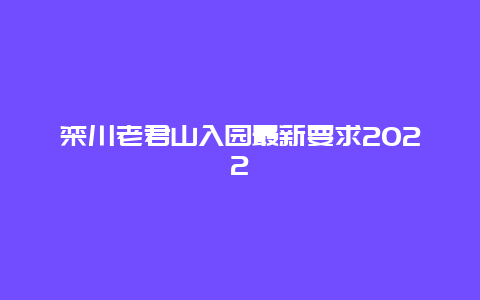 栾川老君山入园最新要求2022