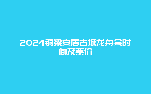 2024铜梁安居古城龙舟会时间及票价