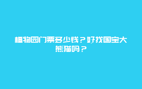 植物园门票多少钱？好找国宝大熊猫吗？