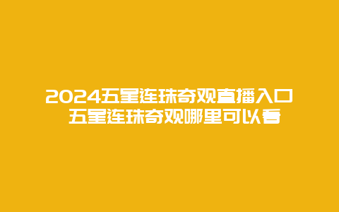 2024五星连珠奇观直播入口 五星连珠奇观哪里可以看