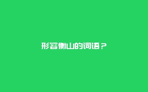 形容衡山的词语？