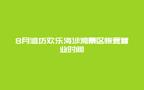 8月潍坊欢乐海沙滩景区恢复营业时间