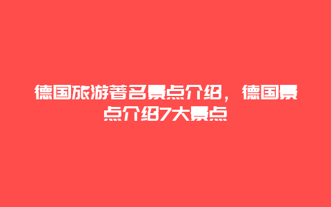 德国旅游著名景点介绍，德国景点介绍7大景点