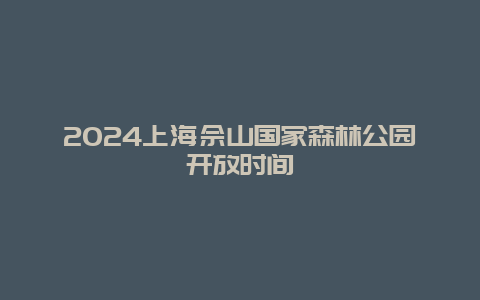 2024上海佘山国家森林公园开放时间