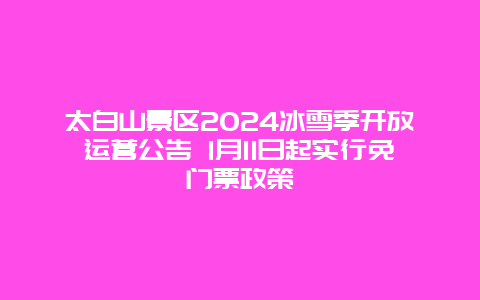 太白山景区2024冰雪季开放运营公告 1月11日起实行免门票政策