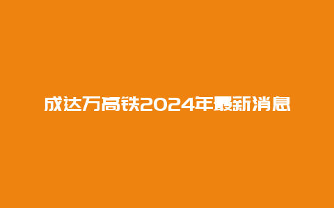 成达万高铁2024年最新消息