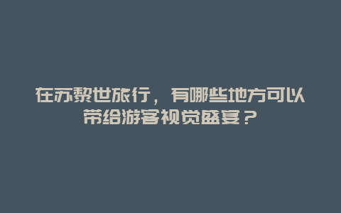 在苏黎世旅行，有哪些地方可以带给游客视觉盛宴？