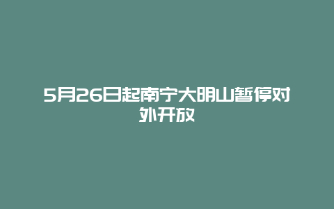 5月26日起南宁大明山暂停对外开放