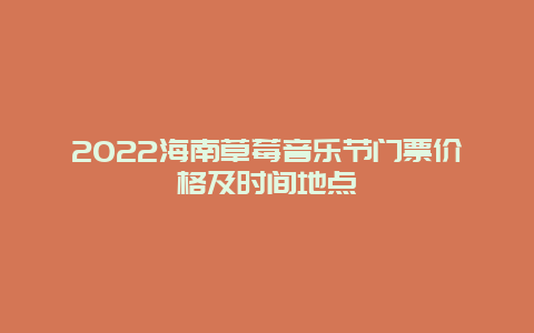 2022海南草莓音乐节门票价格及时间地点