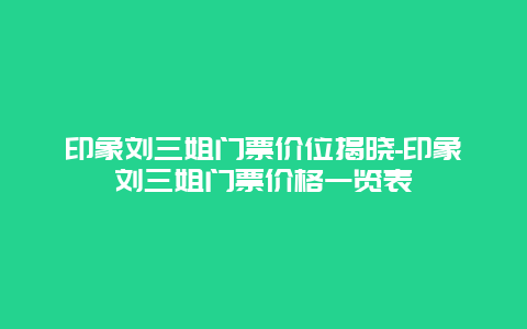 印象刘三姐门票价位揭晓-印象刘三姐门票价格一览表