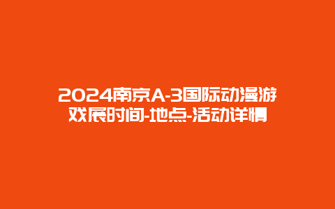 2024南京A-3国际动漫游戏展时间-地点-活动详情