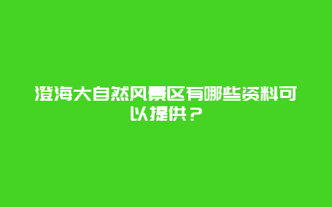 澄海大自然风景区有哪些资料可以提供？