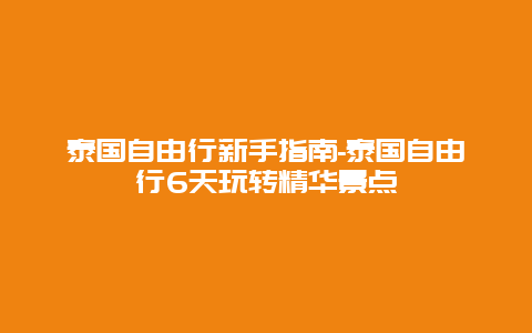 泰国自由行新手指南-泰国自由行6天玩转精华景点