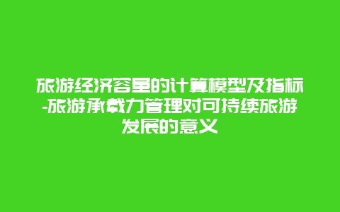 旅游经济容量的计算模型及指标-旅游承载力管理对可持续旅游发展的意义