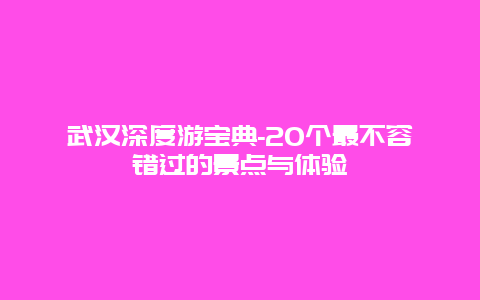 武汉深度游宝典-20个最不容错过的景点与体验