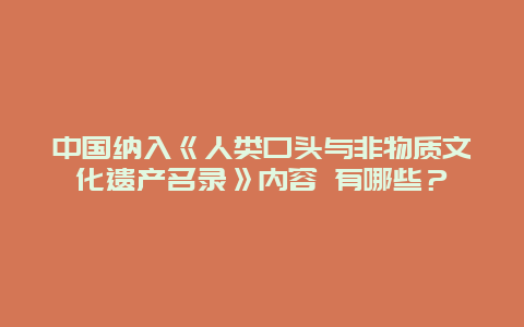 中国纳入《人类口头与非物质文化遗产名录》内容 有哪些？