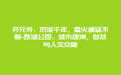 开元寺：沉淀千年，香火绵延不断-西湖公园：城市绿洲，自然与人文交融