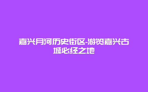 嘉兴月河历史街区-游览嘉兴古城必经之地