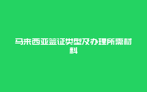 马来西亚签证类型及办理所需材料