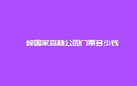 鹫峰国家森林公园门票多少钱