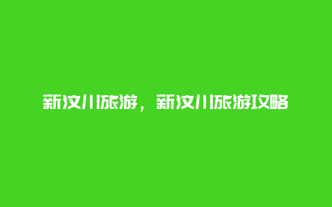 新汶川旅游，新汶川旅游攻略