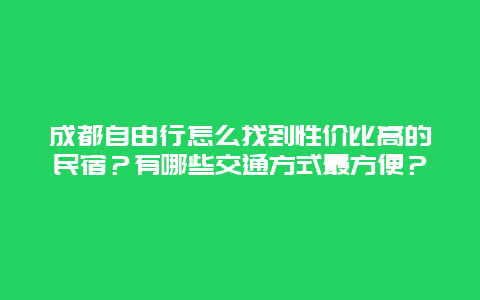 成都自由行怎么找到性价比高的民宿？有哪些交通方式最方便？