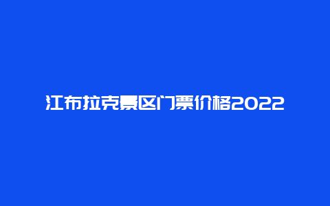 江布拉克景区门票价格2022