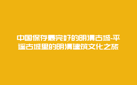 中国保存最完好的明清古城-平遥古城里的明清建筑文化之旅